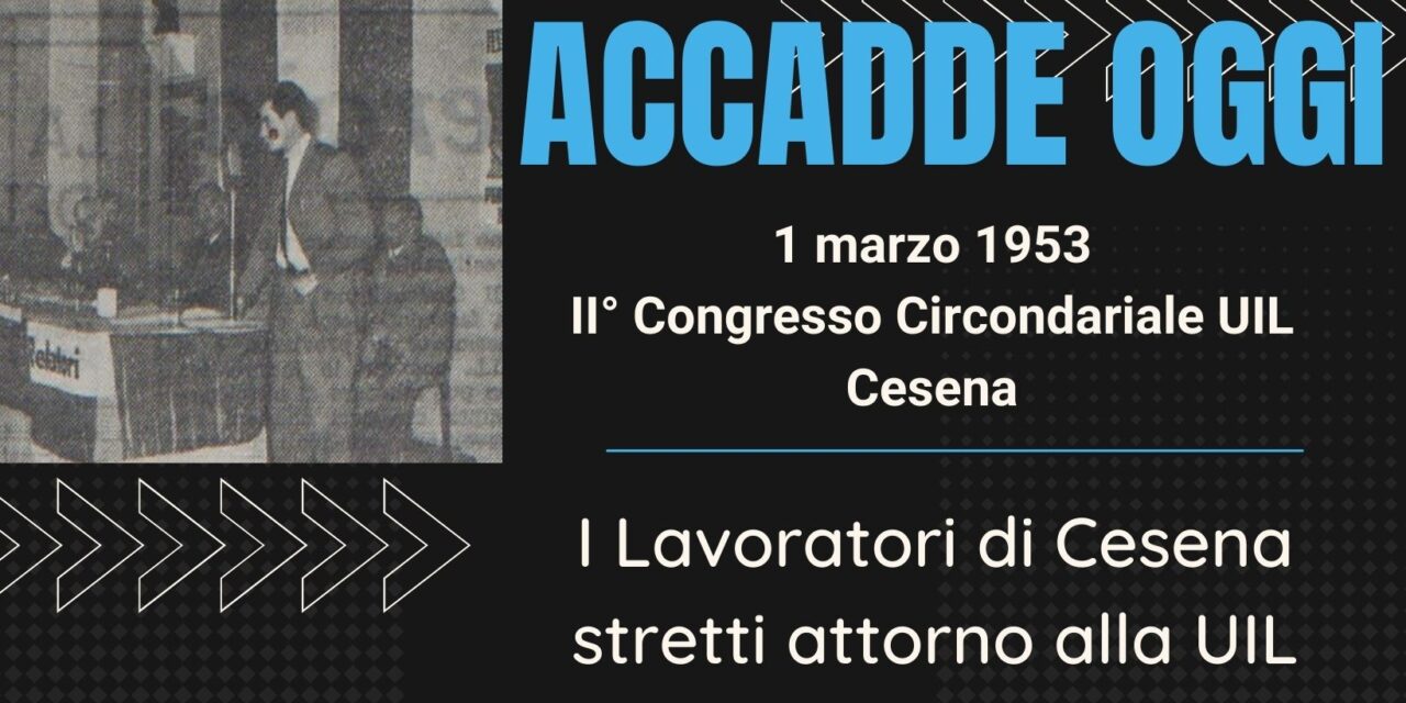 ACCADDE OGGI – 1 marzo 1953 II° Congresso UIL Cesena