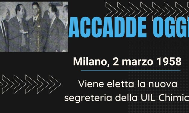 ACCADDE OGGI – Milano, 2 Marzo 1958 – Viene eletta la nuova segreteria UIL Chimici