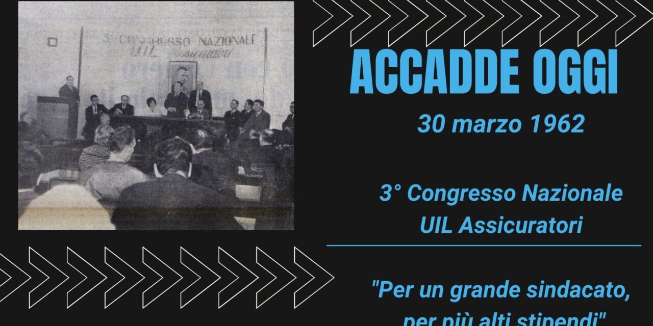 ACCADDE OGGI – 30 Marzo 1962 – 3° Congresso UIL Assicuratori